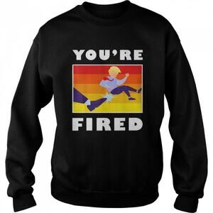 Donald Trump Youre Fired Political Meme Retro Streetwear Gift Sweatshirt